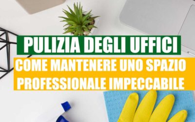 Pulizia degli Uffici: Come Mantenere uno Spazio Professionale Impeccabile