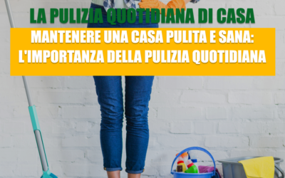 Mantenere una casa pulita e sana: l’importanza della pulizia quotidiana