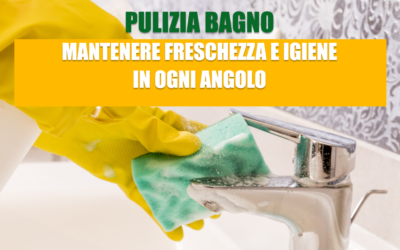 Pulizia Bagno: Mantenere Freschezza e Igiene in Ogni Angolo