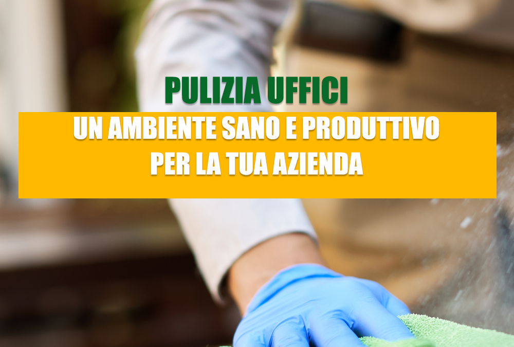 Pulizia uffici: un ambiente sano e produttivo per la tua azienda