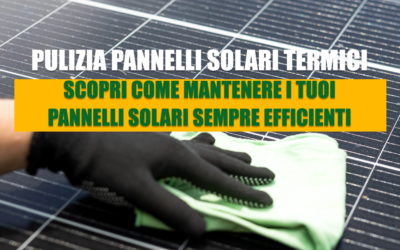 Pulizia pannelli solari termici: scopri come mantenere i tuoi pannelli solari sempre efficienti