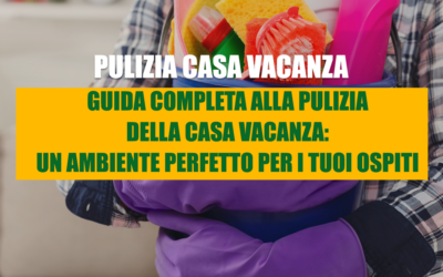 Guida Completa alla Pulizia della Casa Vacanza: Un Ambiente Perfetto per i Tuoi Ospiti